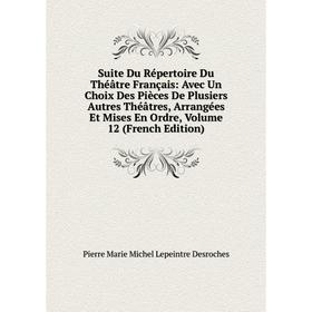 

Книга Suite Du Répertoire Du Théâtre Français: Avec Un Choix Des Pièces De Plusiers Autres Théâtres, Arrangées Et Mises En Ordre, Vol 12