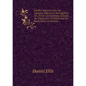 

Книга Farther Inquiries Into the Changes Induced in Atmospheric Air, by the Germination of Seeds, the Vegetation of Plants and the Respiration of Anim