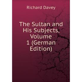 

Книга The Sultan and His Subjects, Volume 1 (German Edition)