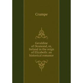 

Книга Geraldine of Desmond, or, Ireland in the reign of Elizabeth: an historical romance