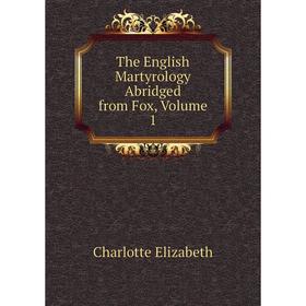 

Книга The English Martyrology Abridged from Fox, Volume 1