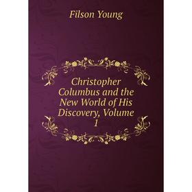 

Книга Christopher Columbus and the New World of His Discovery, Volume 1