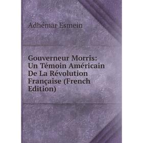 

Книга Gouverneur Morris: Un Témoin Américain De La Révolution Française (French Edition)