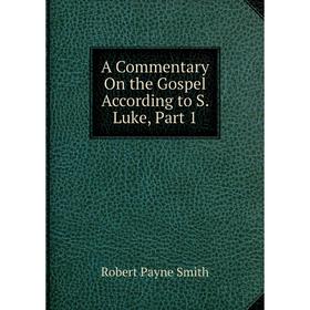 

Книга A Commentary On the Gospel According to S. Luke, Part 1