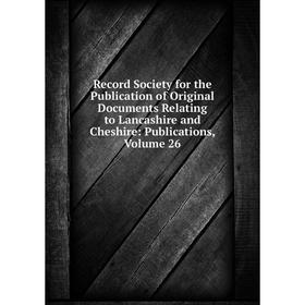 

Книга Record Society for the Publication of Original Documents Relating to Lancashire and Cheshire: Publications, Volume 26
