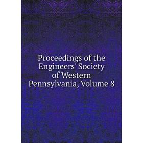 

Книга Proceedings of the Engineers' Society of Western Pennsylvania, Volume 8