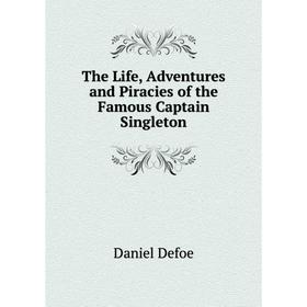 

Книга The Life, Adventures and Piracies of the Famous Captain Singleton