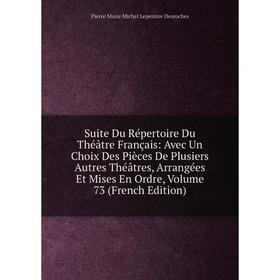 

Книга Suite Du Répertoire Du Théâtre Français: Avec Un Choix Des Pièces De Plusiers Autres Théâtres, Arrangées Et Mises En Ordre, Vol 73