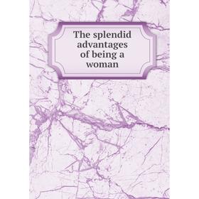 

Книга The splendid advantages of being a woman