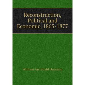 

Книга Reconstruction, Political and Economic, 1865-1877