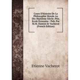 

Книга Cours D'histoire De La Philosophie Morale Au Dix-Huitième Siècle: Ptie. Ecole Écossaise/ Pub. Par M.M. Danton Et Vacherot (French Edition)