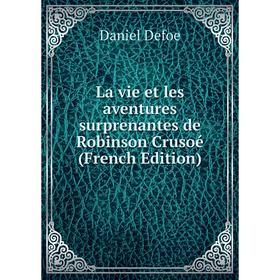 

Книга La vie et les aventures surprenantes de Robinson Crusoé