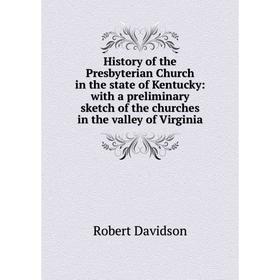 

Книга History of the Presbyterian Church in the state of Kentucky: with a preliminary sketch of the churches in the valley of Virginia