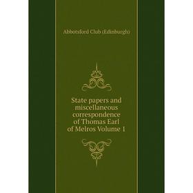 

Книга State papers and miscellaneous correspondence of Thomas Earl of Melros Volume 1