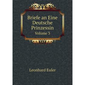 

Книга Briefe an Eine Deutsche Prinzessin Volume 3