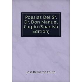 

Книга Poesias Del Sr. Dr. Don Manuel Carpio (Spanish Edition)