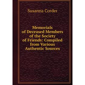 

Книга Memoria ls of Deceased Members of the Society of Friends: Compiled from Various authentic sources