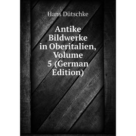 

Книга Antike Bildwerke in Oberitalien, Volume 5 (German Edition)