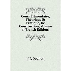 

Книга Cours Élémentaire, Théorique Et Pratique, De Construction, Volume 4 (French Edition)