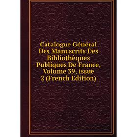 

Книга Catalogue Général Des Manuscrits Des Bibliothèques Publiques De France, Volume 39, issue 2 (French Edition)