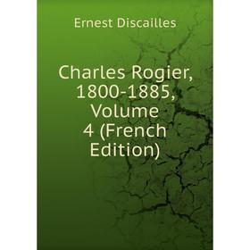 

Книга Charles Rogier, 1800-1885, Volume 4 (French Edition)