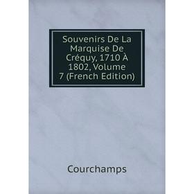 

Книга Souvenirs De La Marquise De Créquy, 1710 À 1802, Volume 7 (French Edition)