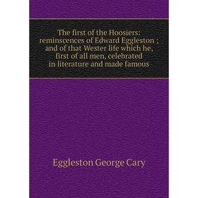 

Книга The first of the Hoosiers: reminscences of Edward Eggleston; and of that Wester life which he, first of all men, celebrated in literature