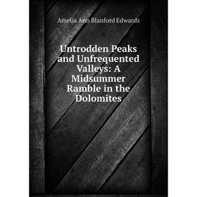 

Книга Untrodden Peaks and Unfrequented Valleys: A Midsummer Ramble in the Dolomites