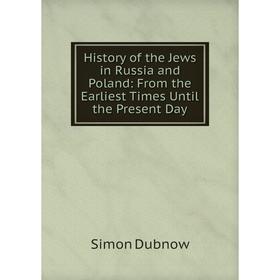 

Книга History of the Jews in Russia and Poland: From the Earliest Times Until the Present Day