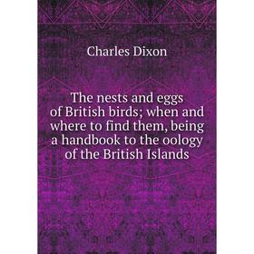 

Книга The nests and eggs of British birds; when and where to find them, being a handbook to the oology of the British Islands