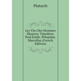 

Книга Les Vies Des Hommes Illustres: Timoléon Paul Èmile Pélopidas Marcellus