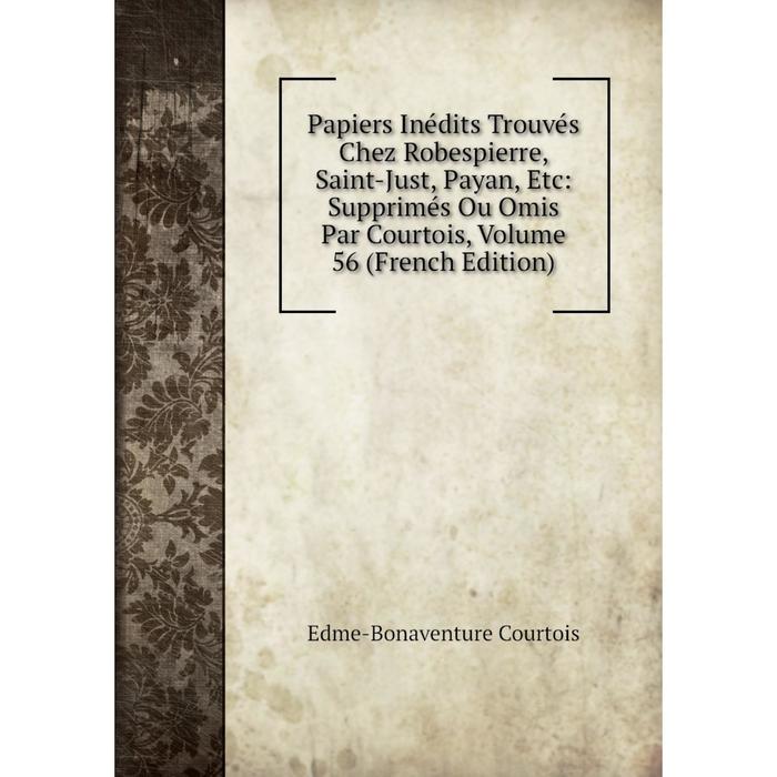 фото Книга papiers inédits trouvés chez robespierre, saint-just, payan: supprimés ou omis par courtois, volume 56 nobel press