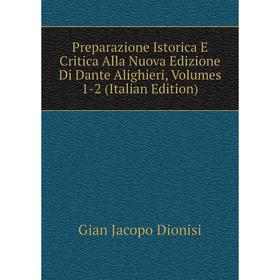 

Книга Preparazione Istorica E Critica Alla Nuova Edizione Di Dante Alighieri, Volumes 1-2 (Italian Edition)