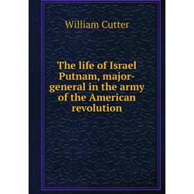 

Книга The life of Israel Putnam, major-general in the army of the American revolution
