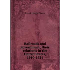 

Книга Railroads and government; their relations in the United States, 1910-1921