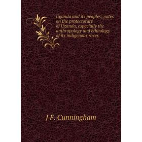 

Книга Uganda and its peoples; notes on the protectorate of Uganda, especially the anthropology and ethnology of its indigenous races