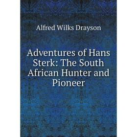 

Книга Adventures of Hans Sterk: The South African Hunter and Pioneer