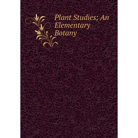 

Книга Plant Studies; An Elementary Botany