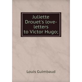 

Книга Juliette Drouet's love-letters to Victor Hugo;