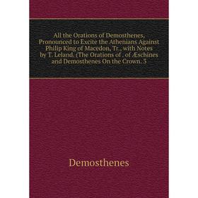 

Книга All the Orations of Demosthenes, Pronounced to Excite the Athenians Against Philip King of Macedon