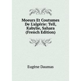 

Книга Moeurs Et Coutumes De L'algérie: Tell, Kabylie, Sahara