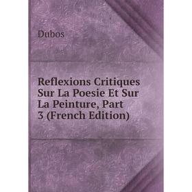 

Книга Reflexions Critiques Sur La Poesie Et Sur La Peinture, Part 3 (French Edition)