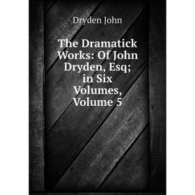 

Книга The Dramatick Works: Of John Dryden, Esq; in Six Volumes, Volume 5