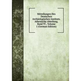 

Книга Mitteilungen Des Deutschen Archäologischen Instituts Athen ische Abteilung, Band 97, Volume 1