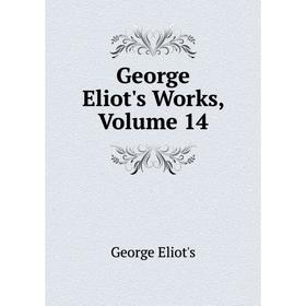 

Книга George Eliot's Works, Volume 14