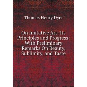 

Книга On Imitative Art: Its Principles and Progress: With Preliminary Remarks On Beauty, Sublimity, and Taste