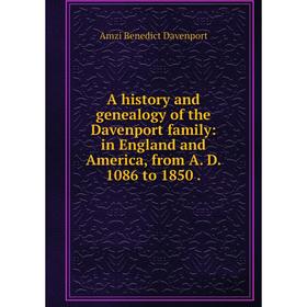 

Книга A history and genealogy of the Davenport family: in England and America, from A. D. 1086 to 1850.