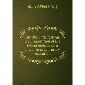 

Книга The dramatic festival: a consideration of the lyrical method as a factor in preparatory education