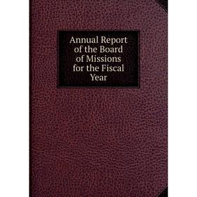 

Книга Annual Report of the Board of Missions for the Fiscal Year