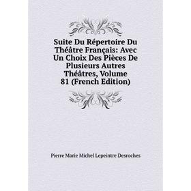 

Книга Suite Du Répertoire Du Théâtre Français: Avec Un Choix Des Pièces De Plusieurs Autres Théâtres, Volume 81 (French Edition)